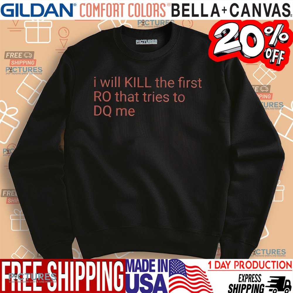 I Will Kill The Frist RO That Tries To DQ Me Shirt