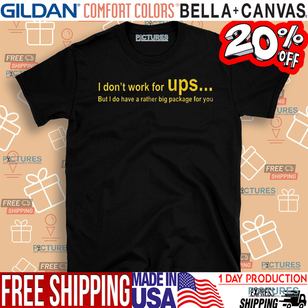 I don’t work for Ups but I do have a rather big package shirt