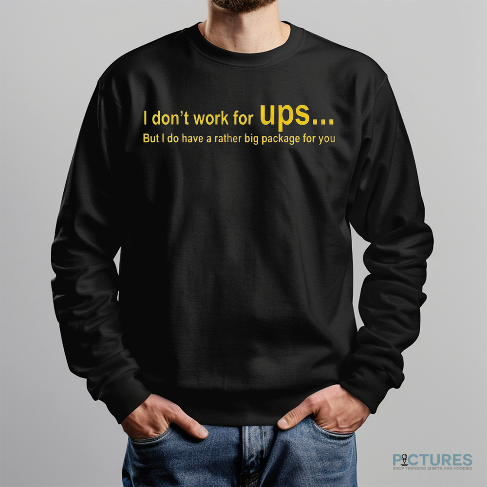 I don’t work for Ups but I do have a rather big package shirt