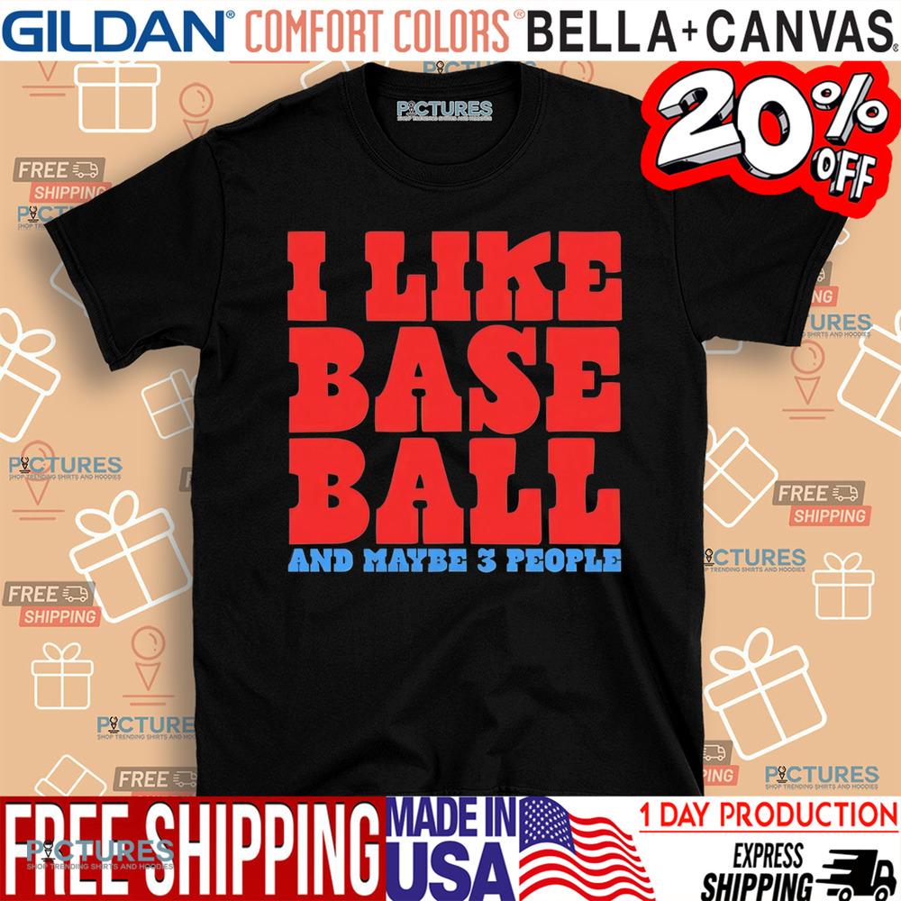 I like baseball maybe 3 people shirt