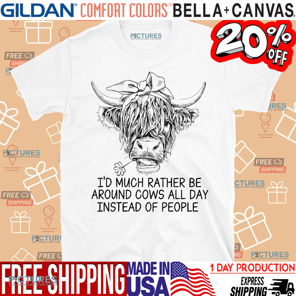 I'd Much Rather Be Around Cows All Day Instead Of People Shirt