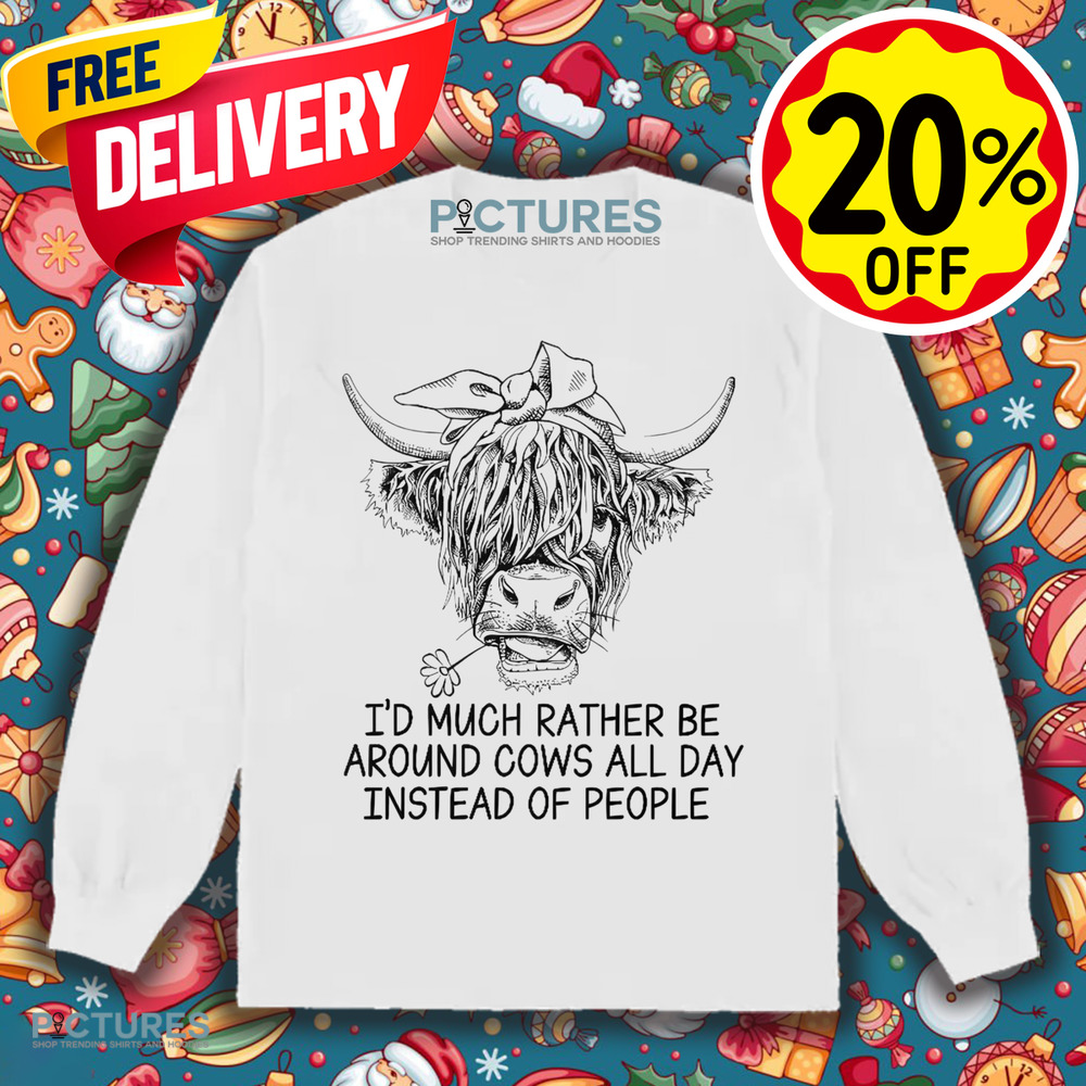 I'd Much Rather Be Around Cows All Day Instead Of People Shirt