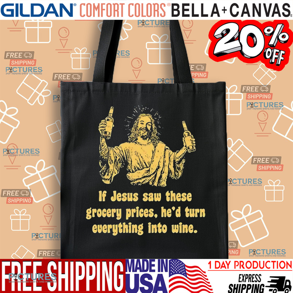 If Jesus Saw These Grocery Prices He’d Turn Everything Into Wine Shirt If Jesus Saw These Grocery Prices He’d Turn Everything Into Wine Shirt