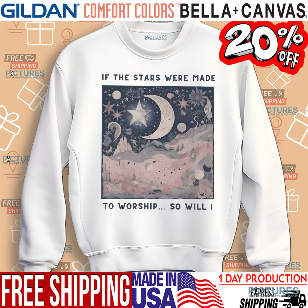 If The Stars Were Made To Worship So Will I Christian Shirt If The Stars Were Made To Worship So Will I Christian Shirt