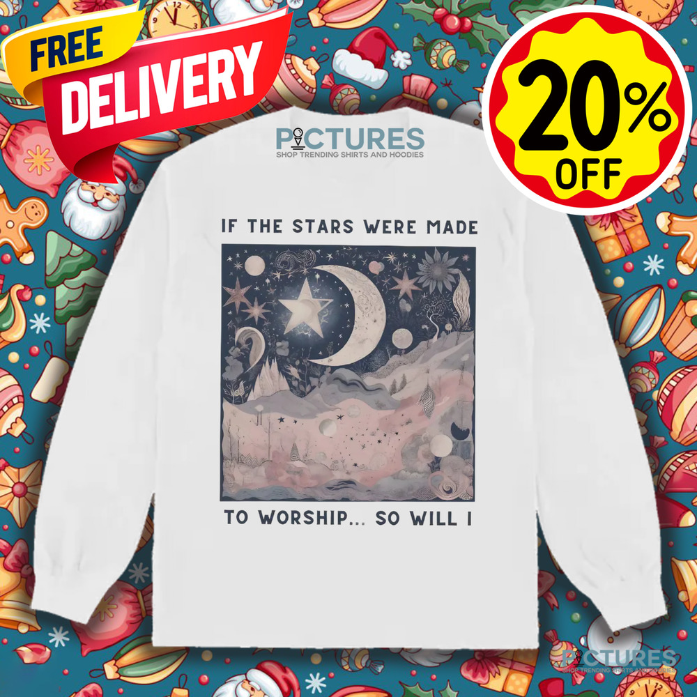 If The Stars Were Made To Worship So Will I Christian Shirt If The Stars Were Made To Worship So Will I Christian Shirt