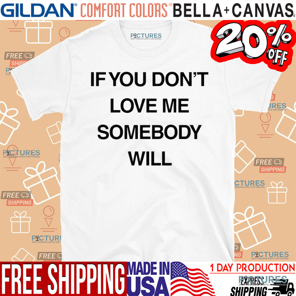 If You Don’t Love Me Somebody Will Shirt