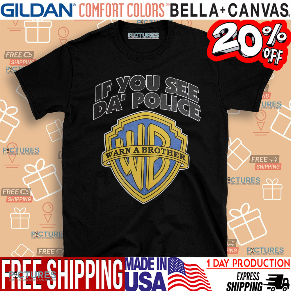 If You See Da' Police Warn A Brother Shirt