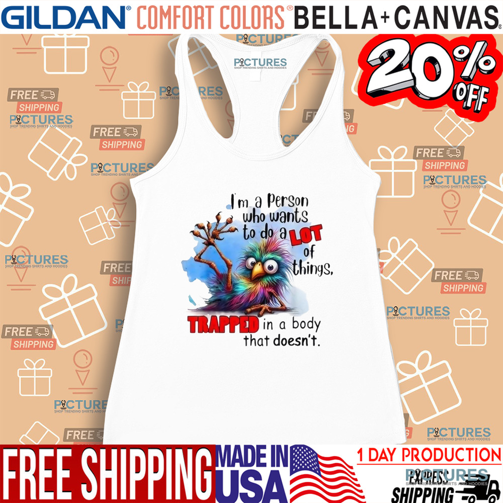I’m A Person Who Wants To Do A Lot Of Things Trapped In A Body That Doesn't Shirt
