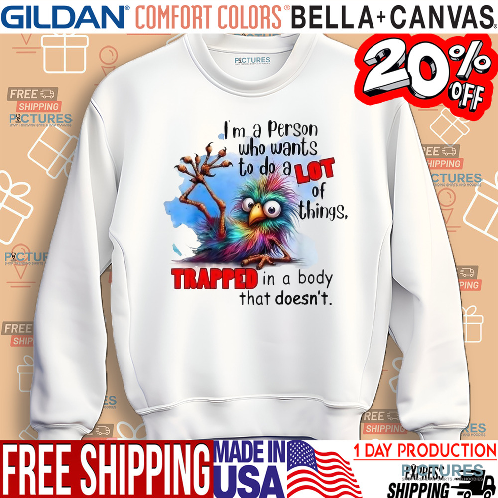 I’m A Person Who Wants To Do A Lot Of Things Trapped In A Body That Doesn't Shirt