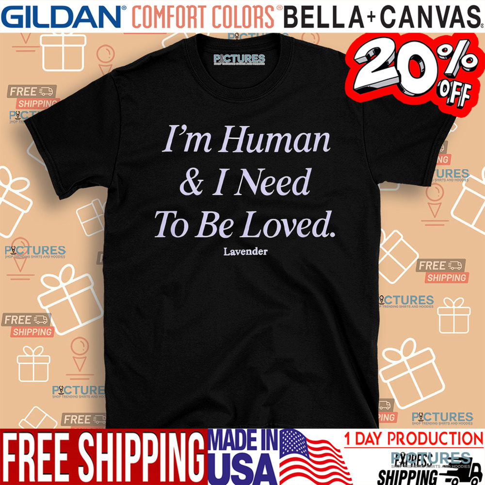 I'm Human & I Need To Be Loved Lavender Shirt