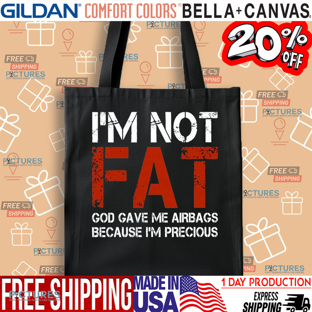 I'm Not Fat God Gave Me Airbag Because I'm Precious Shirt I'm Not Fat God Gave Me Airbag Because I'm Precious Shirt