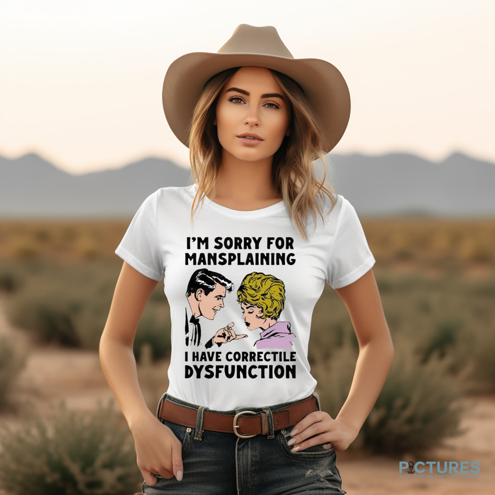 Im Sorry For Mansplaining I Have Correctile Dysfunction Cartoon Shirt