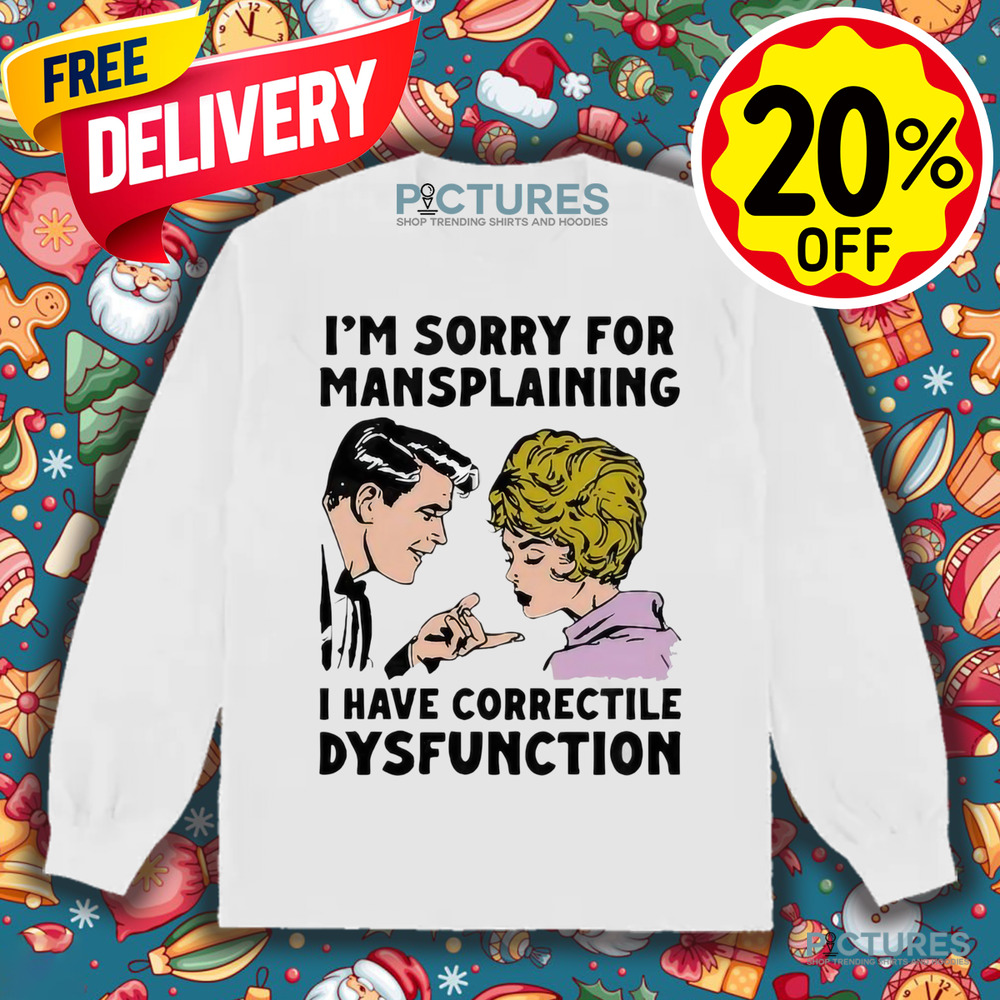 Im Sorry For Mansplaining I Have Correctile Dysfunction Cartoon Shirt