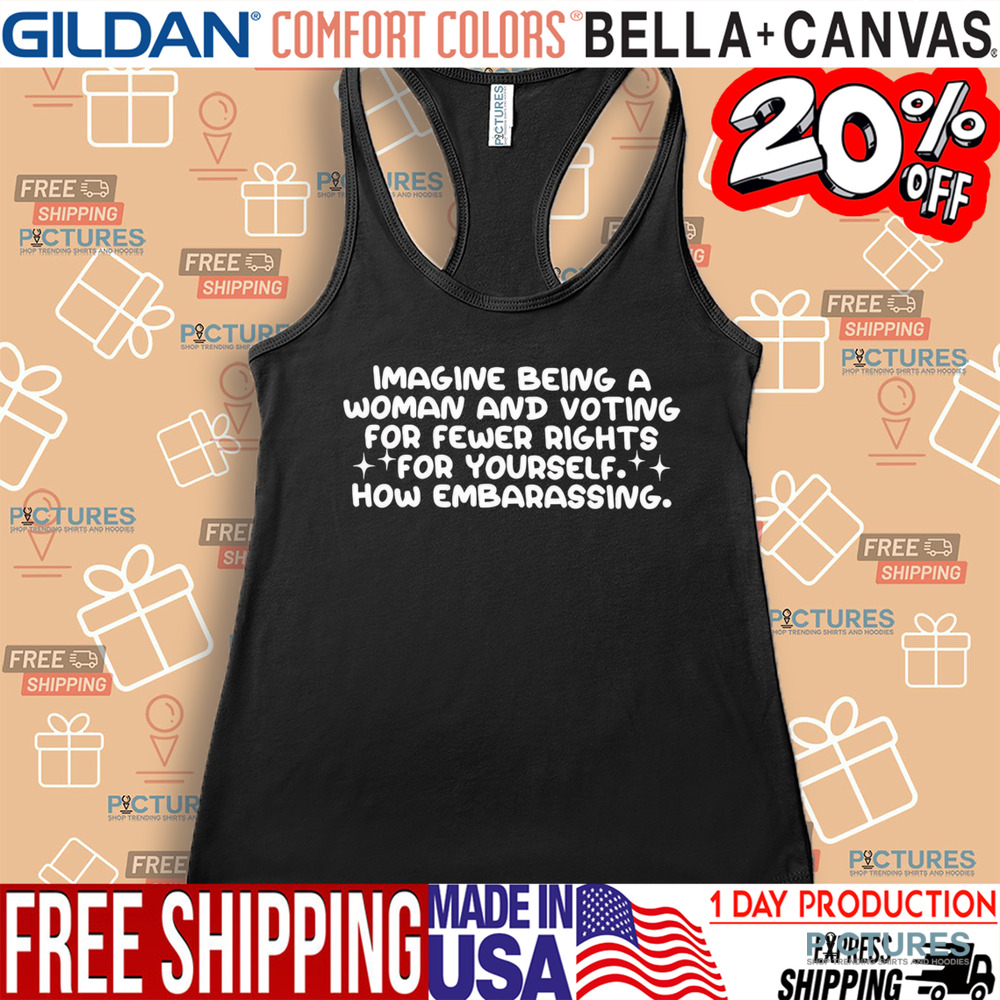 Imagine being a woman and voting for fewer rights for yourself shirt