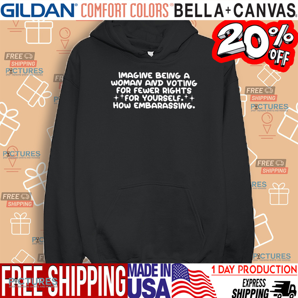 Imagine being a woman and voting for fewer rights for yourself shirt