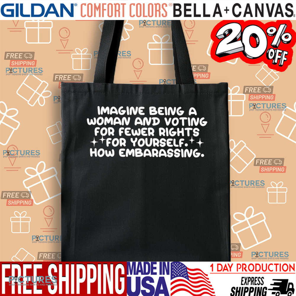 Imagine being a woman and voting for fewer rights for yourself shirt