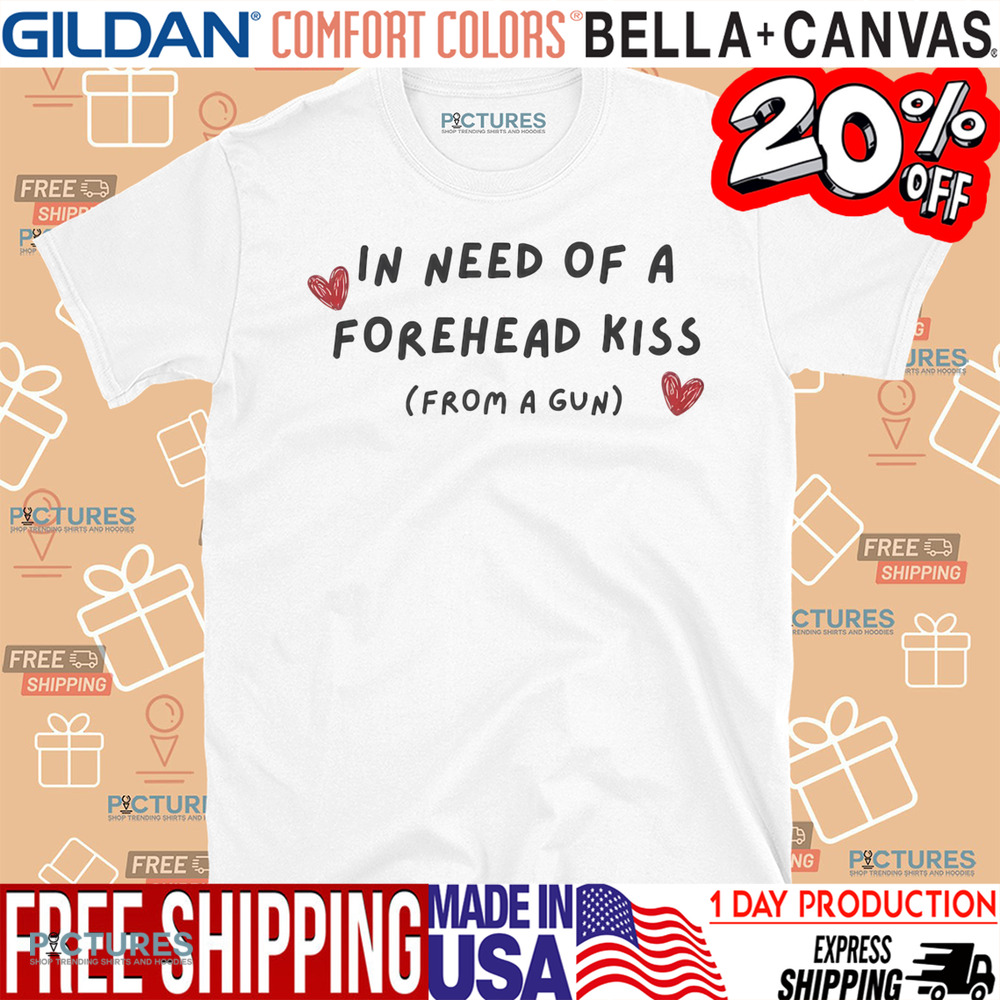 In Need Of A Forehead Kiss From A Gun Shirt