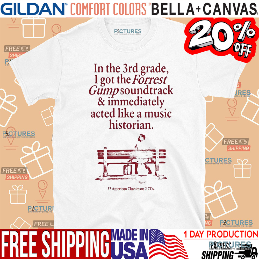 In The 3Rd Grade I Got The Forrest Gump Soundtrack & Immediately Acted Like A Music Historian Shirt
