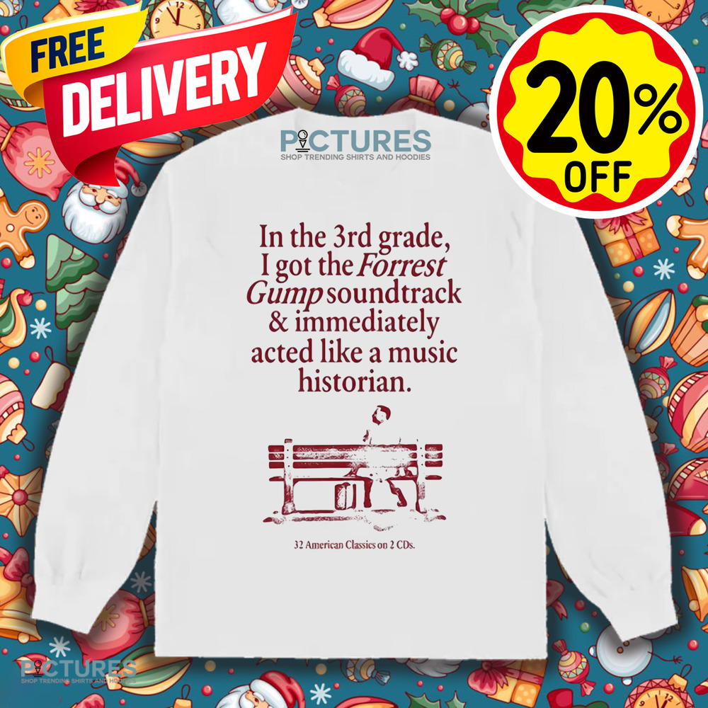 In The 3Rd Grade I Got The Forrest Gump Soundtrack & Immediately Acted Like A Music Historian Shirt