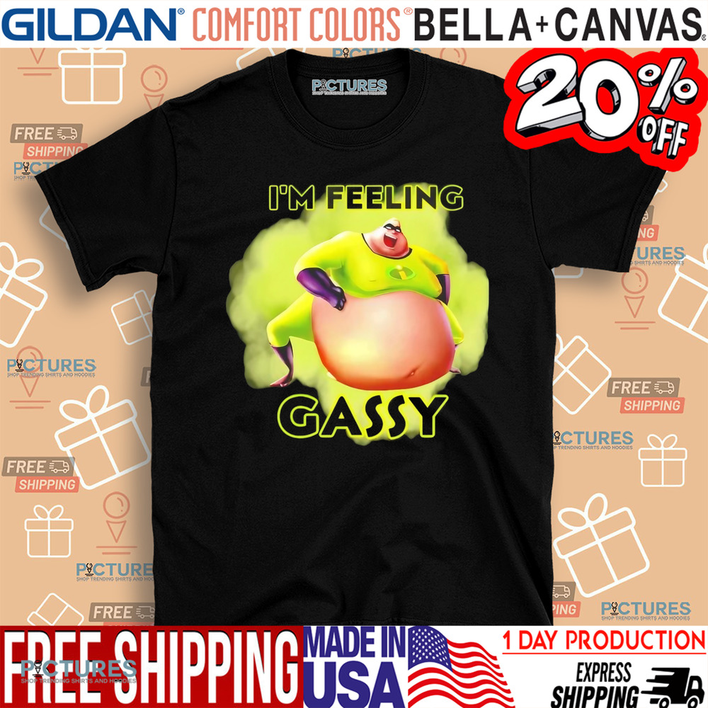 Incredible I’m feeling gassy shirt
