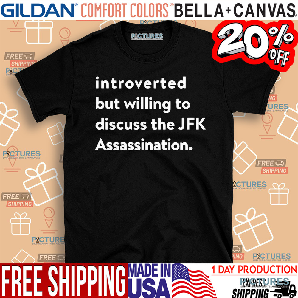 Introverted But Willing To Discuss The JFK Assassination Shirt