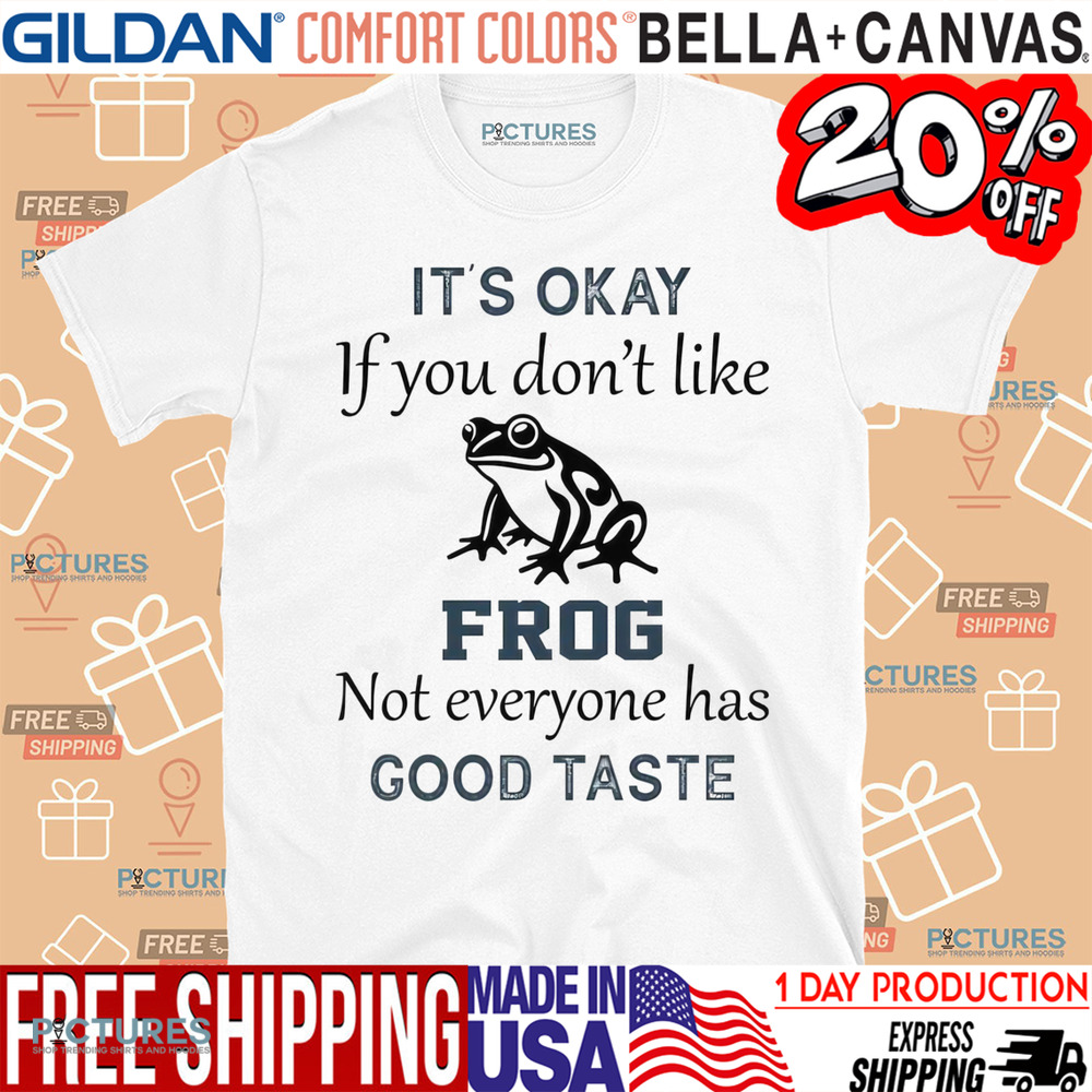It's Okay If You Don't Like Frog Not Everyone Has Good Taste Shirt