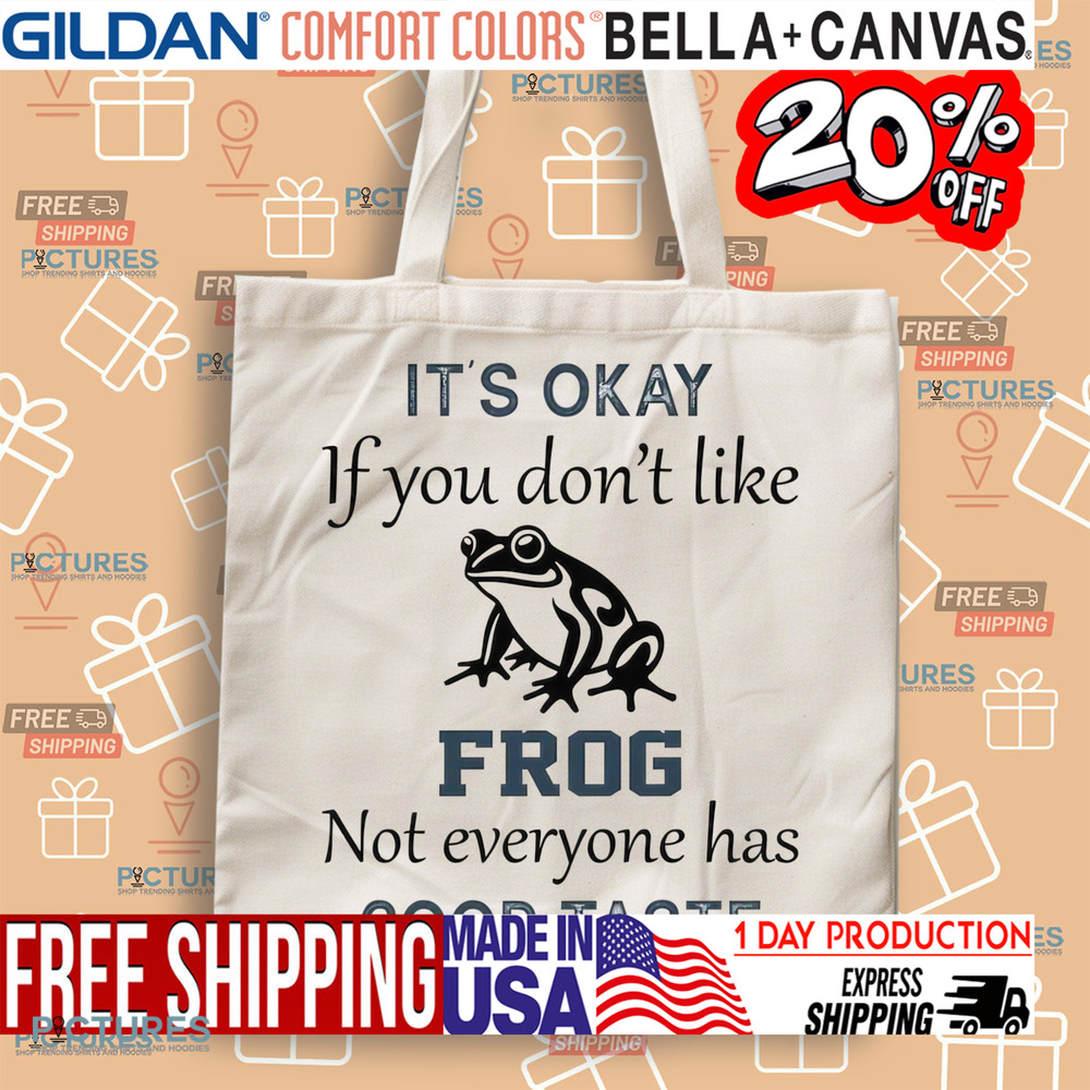 It's Okay If You Don't Like Frog Not Everyone Has Good Taste Shirt