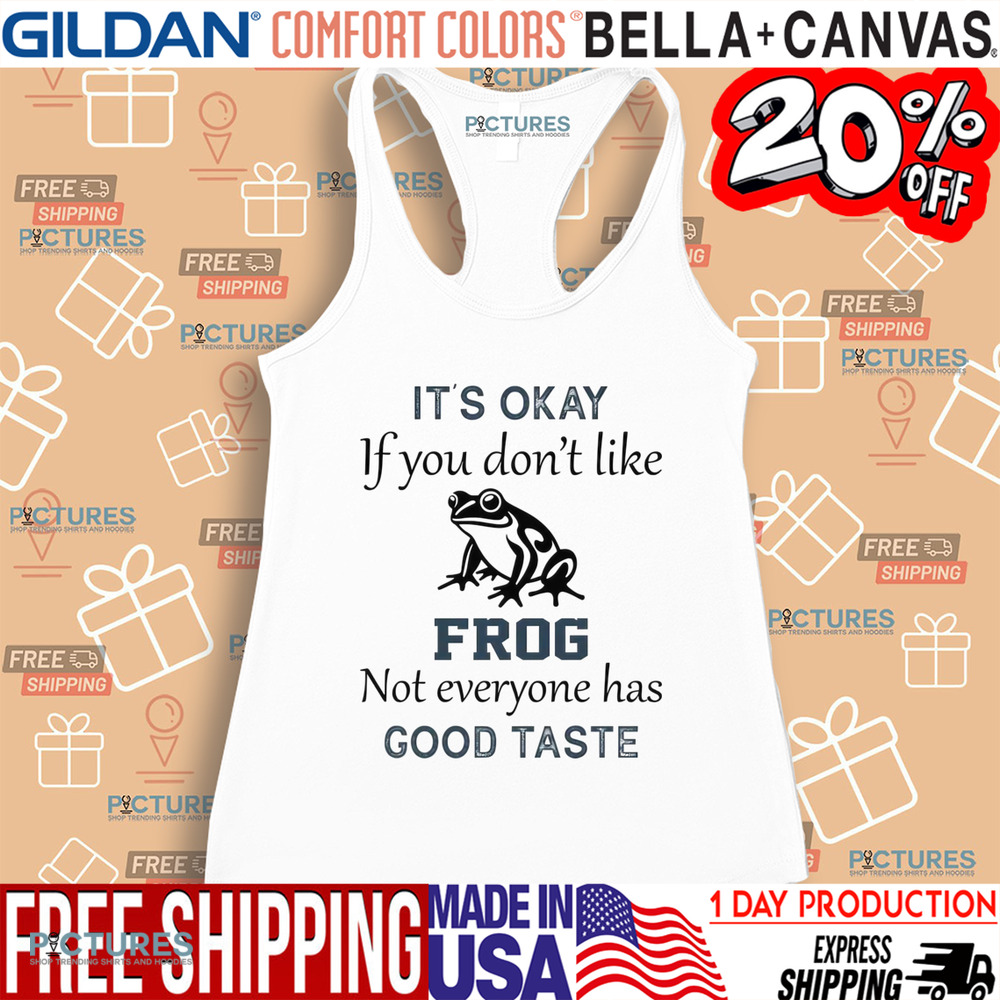 It's Okay If You Don't Like Frog Not Everyone Has Good Taste Shirt