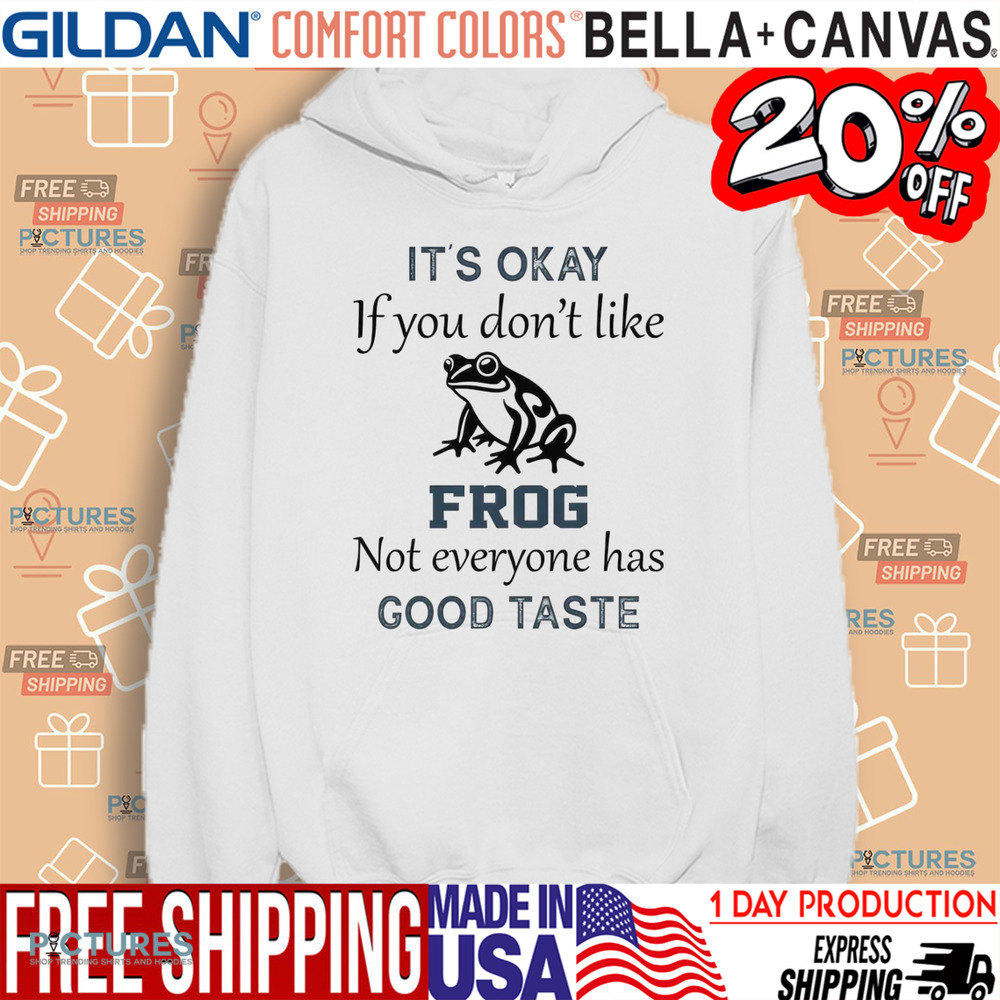 It's Okay If You Don't Like Frog Not Everyone Has Good Taste Shirt