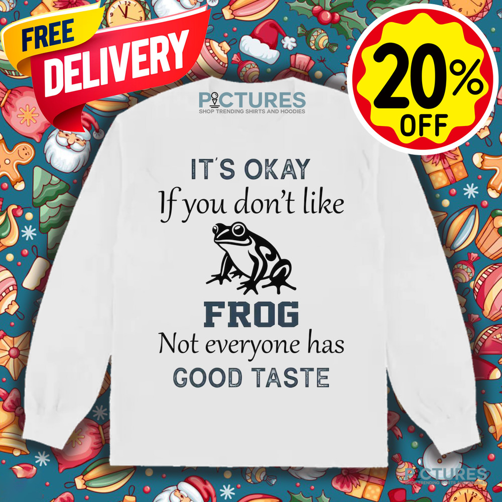 It's Okay If You Don't Like Frog Not Everyone Has Good Taste Shirt