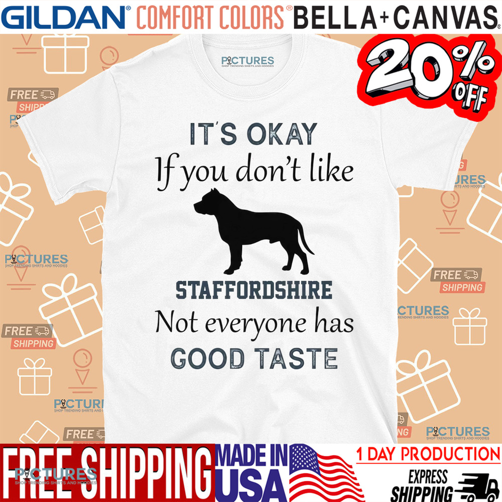 It's Okay If You Don't Like Staffordshire Not Everyone Has Good Taste Shirt