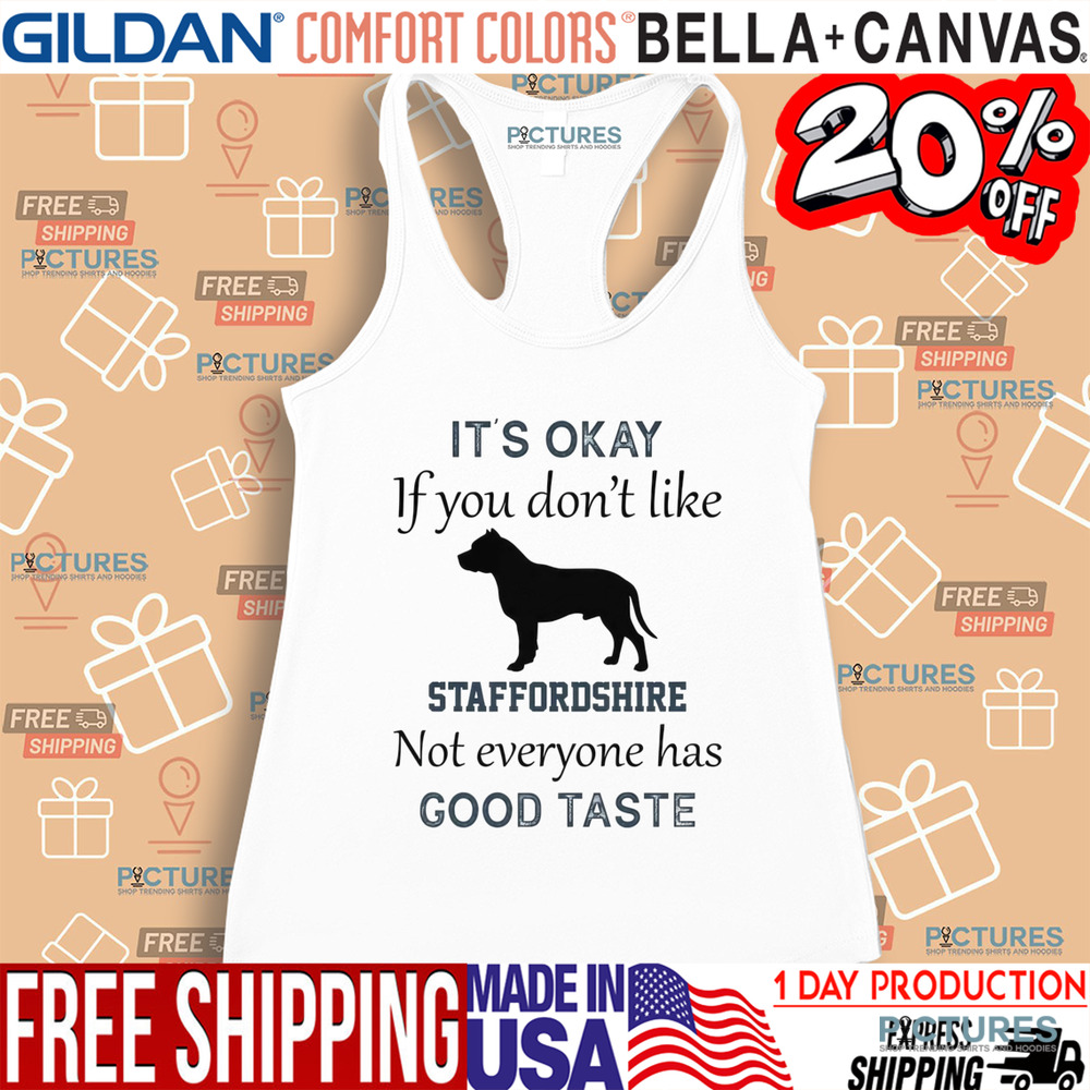 It's Okay If You Don't Like Staffordshire Not Everyone Has Good Taste Shirt