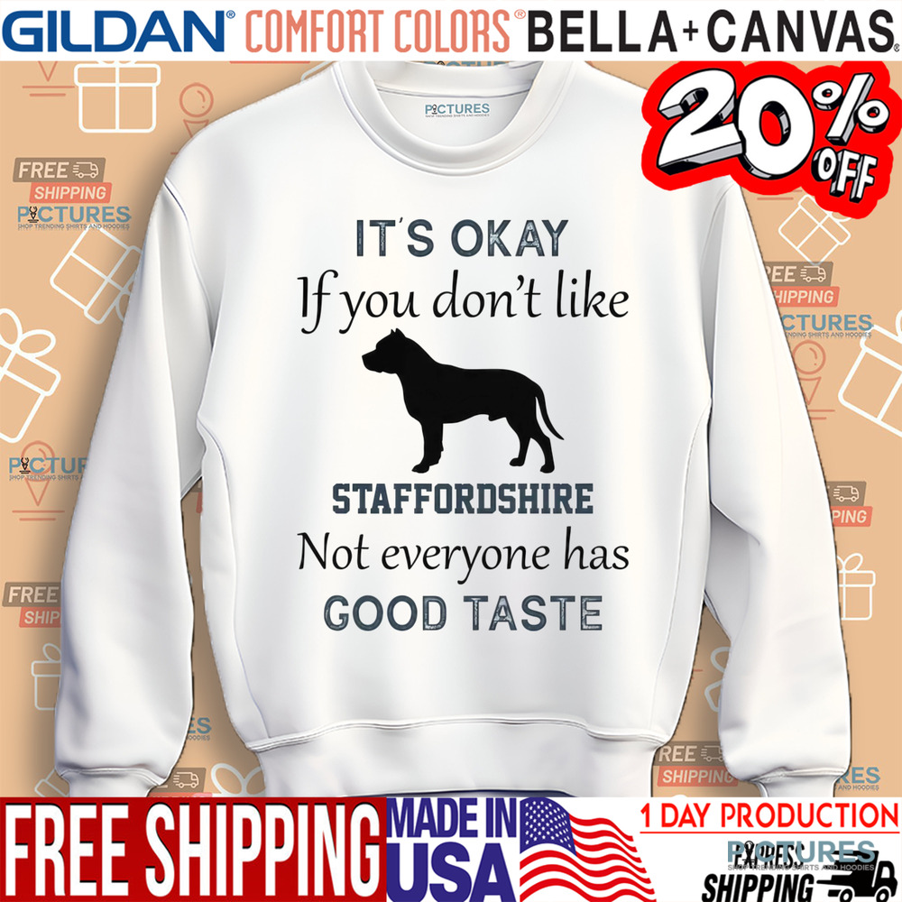 It's Okay If You Don't Like Staffordshire Not Everyone Has Good Taste Shirt