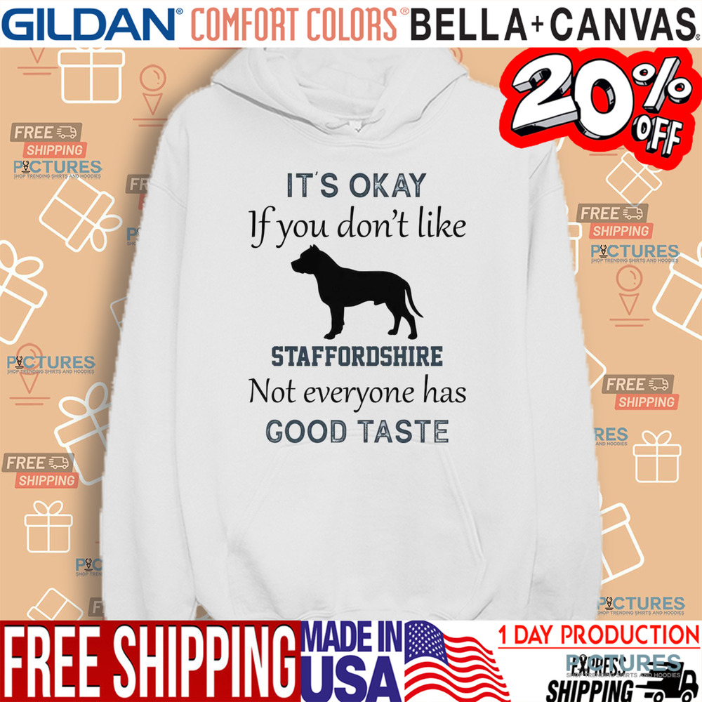 It's Okay If You Don't Like Staffordshire Not Everyone Has Good Taste Shirt