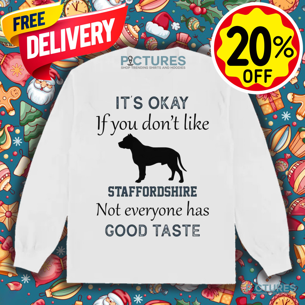 It's Okay If You Don't Like Staffordshire Not Everyone Has Good Taste Shirt