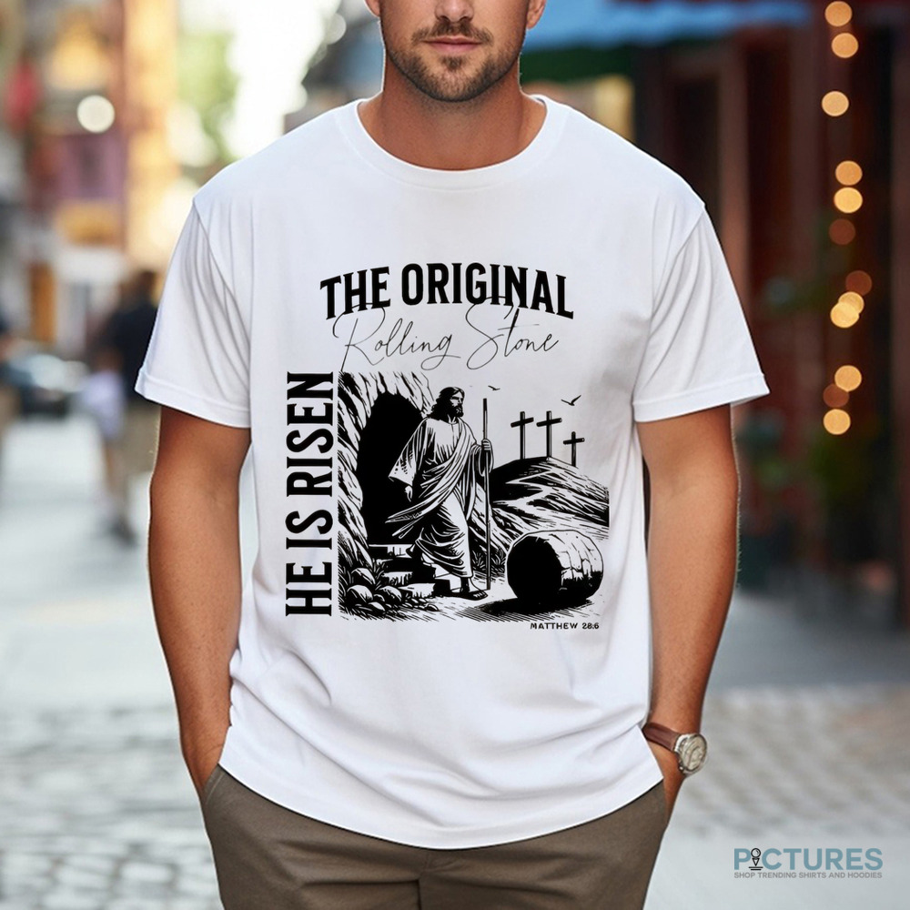 Jesus Christ The Original Rolling Stone He Is Risen Matthew 28 6 Shirt