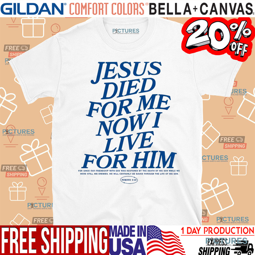 Jesus Died For Me Now I Live For Him Christian Shirt