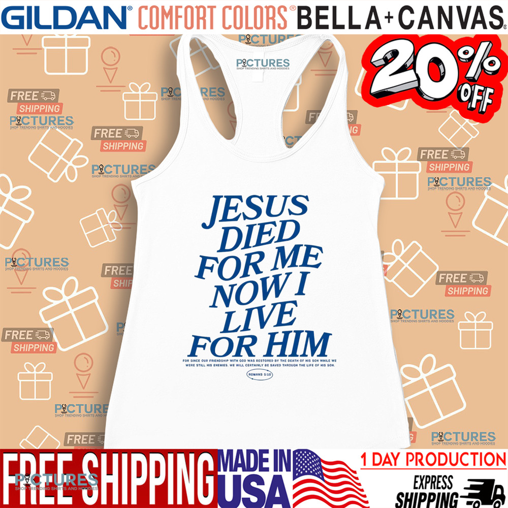 Jesus Died For Me Now I Live For Him Christian Shirt