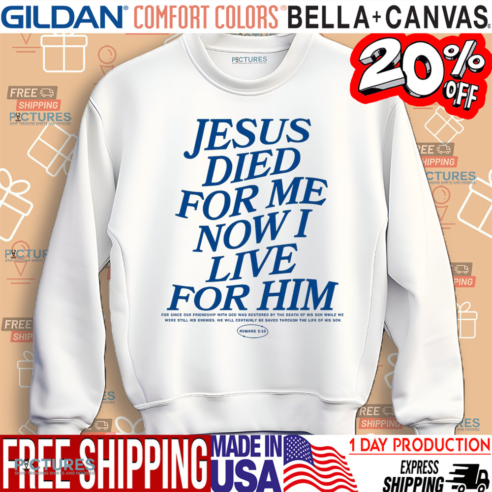 Jesus Died For Me Now I Live For Him Christian Shirt