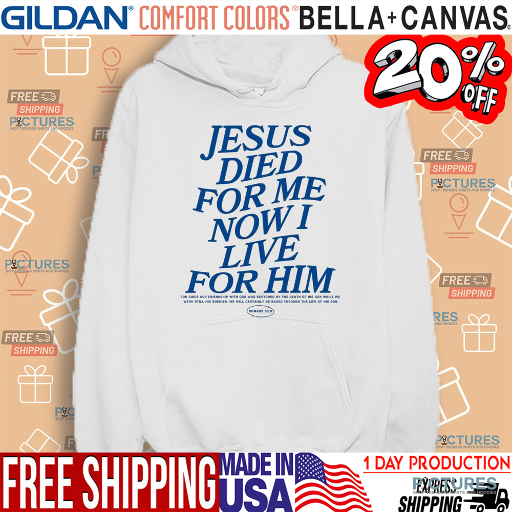 Jesus Died For Me Now I Live For Him Christian Shirt