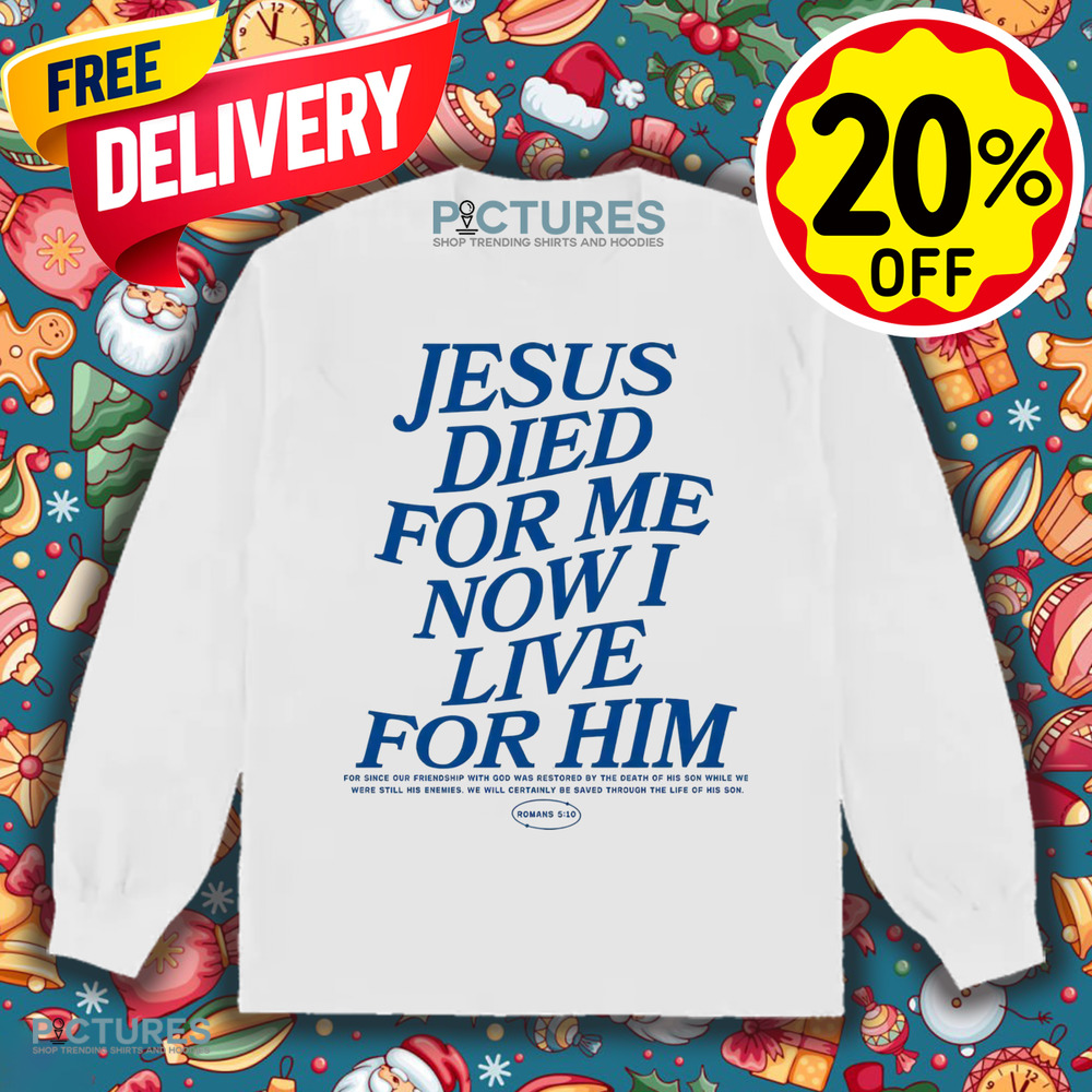 Jesus Died For Me Now I Live For Him Christian Shirt