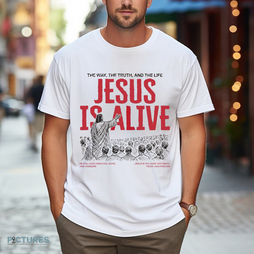Jesus Is Alive The Way The Truth And The Life Christian Shirt