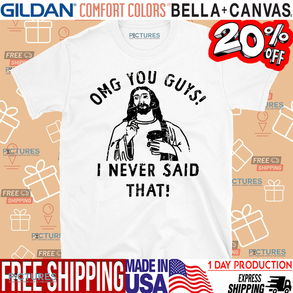 Jesus OMG You Guys I Never Said That Shirt
