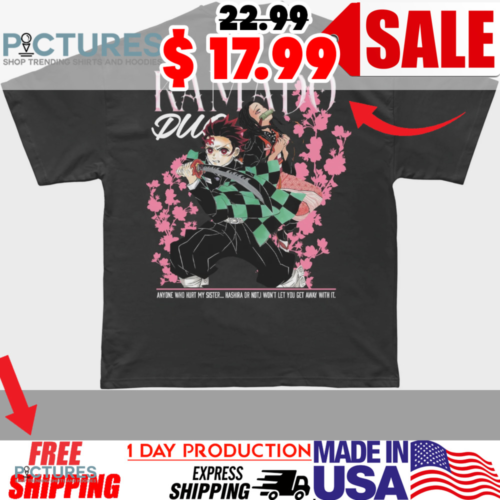 Kamado Duo Anyone Who Hurt My Sister Hashira Or Not I Won't Let You Get Away With It Shirt