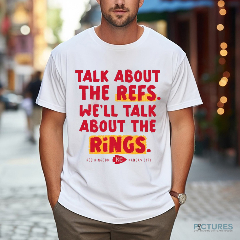 Kansas City Chefts Talk About The Refs We'll Talk About The Rings Red Kingdom KC Shirt
