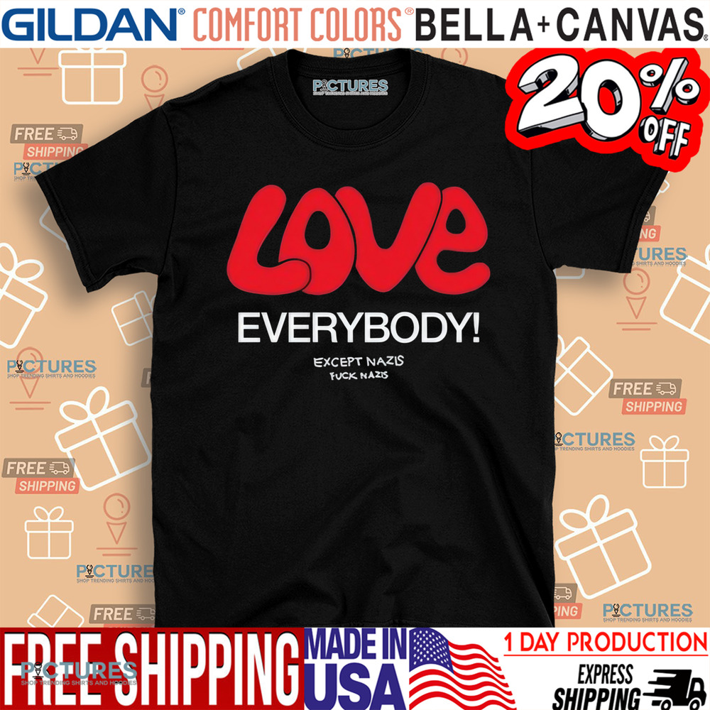 Love Everybody Except Nazis Fuck Nazis Shirt