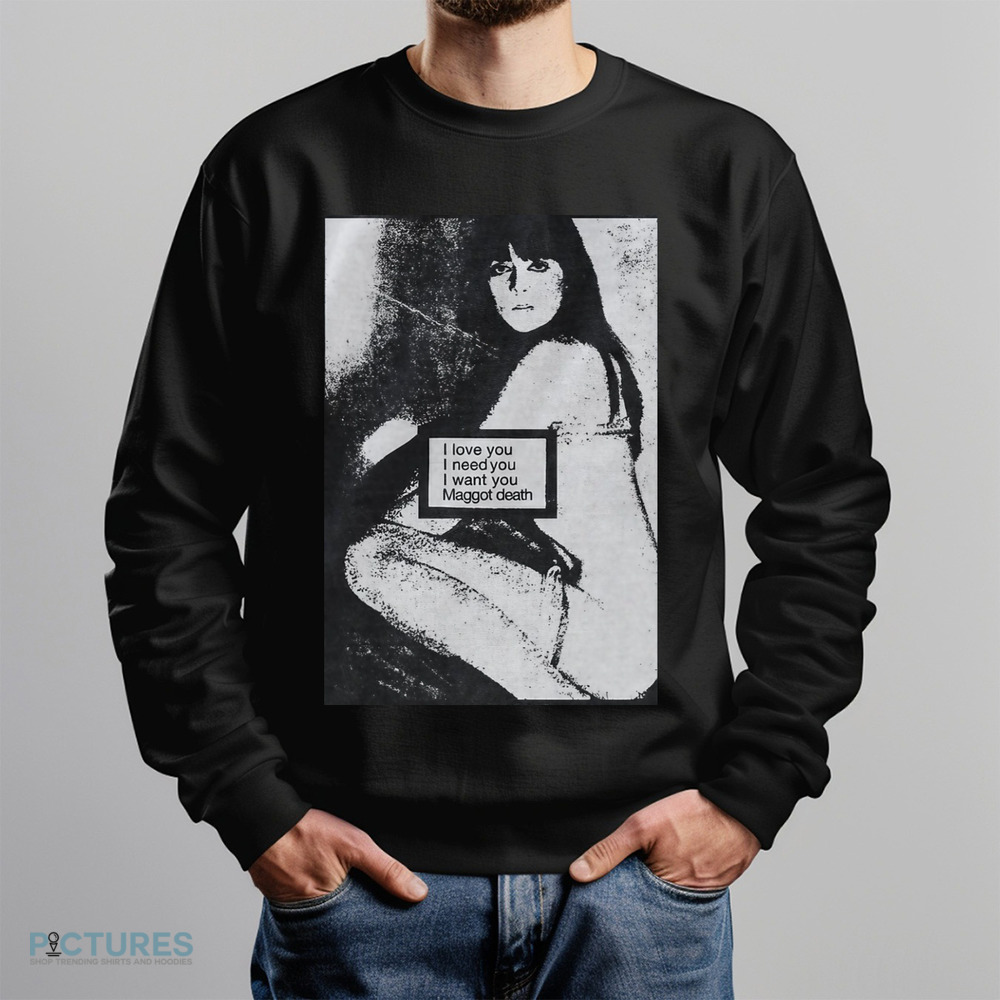Maggot death I love you I need you I want you shirt