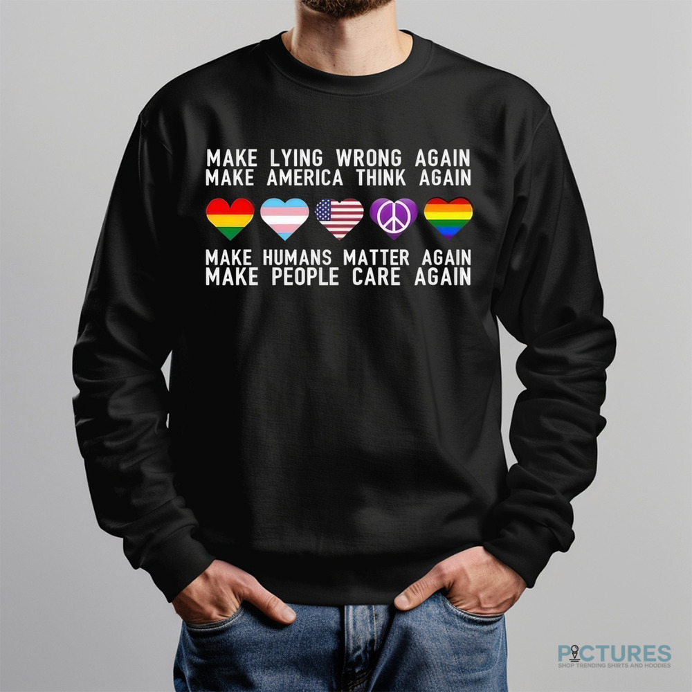 Make Lying Wrong Again Make America Think Again Make Human Matter Again Sarcastic Shirt