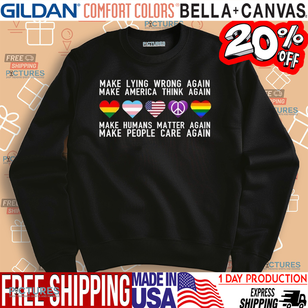 Make Lying Wrong Again Make America Think Again Make Human Matter Again Sarcastic Shirt