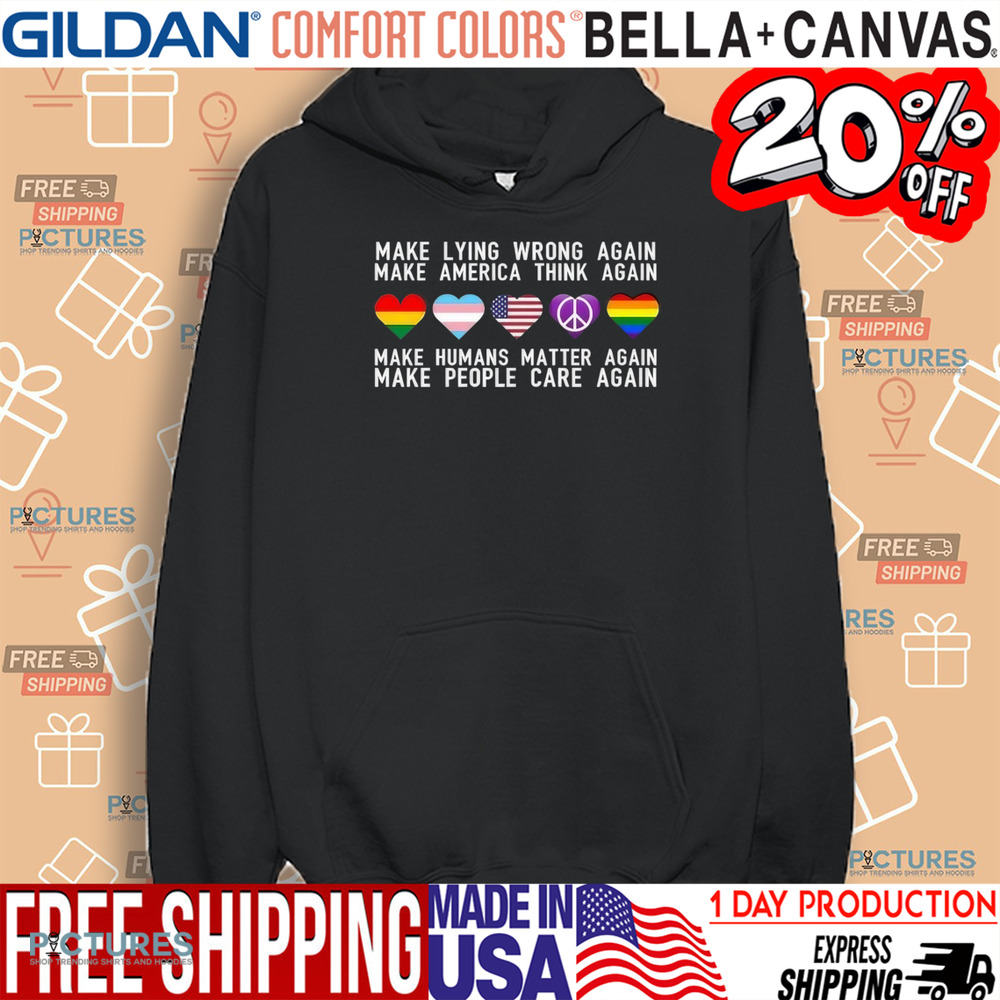 Make Lying Wrong Again Make America Think Again Make Human Matter Again Sarcastic Shirt